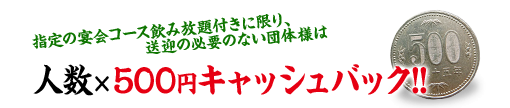 人数×500円キャッシュバック!!