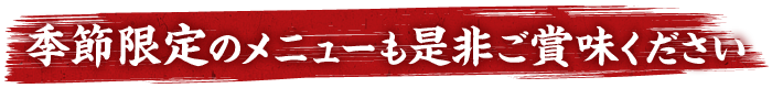 季節限定のメニューも是非ご賞味ください